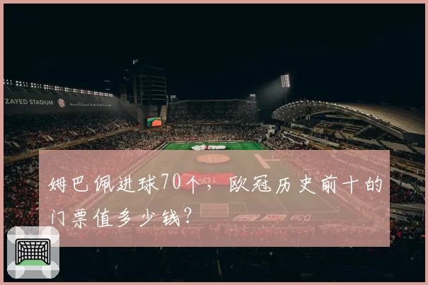 姆巴佩进球70个，欧冠历史前十的门票值多少钱？