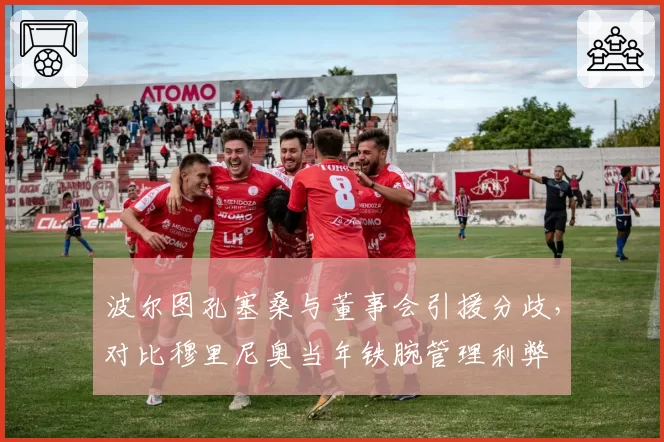 波尔图孔塞桑与董事会引援分歧，对比穆里尼奥当年铁腕管理利弊