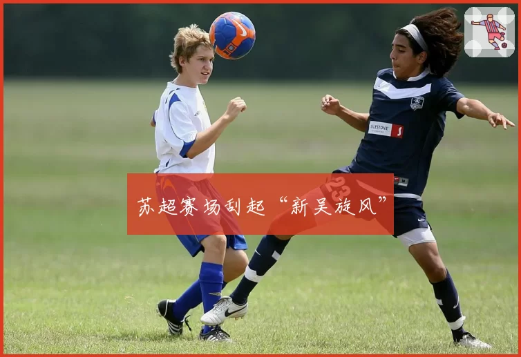 苏超赛场刮起“新吴旋风”